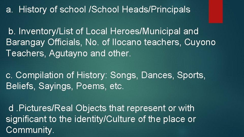 a. History of school /School Heads/Principals b. Inventory/List of Local Heroes/Municipal and Barangay Officials,