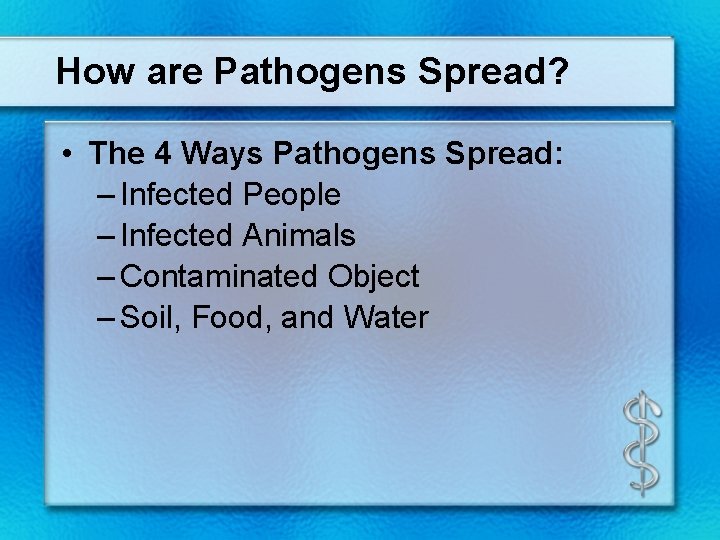 How are Pathogens Spread? • The 4 Ways Pathogens Spread: – Infected People –