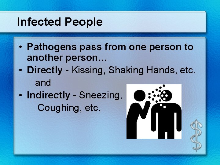 Infected People • Pathogens pass from one person to another person… • Directly -