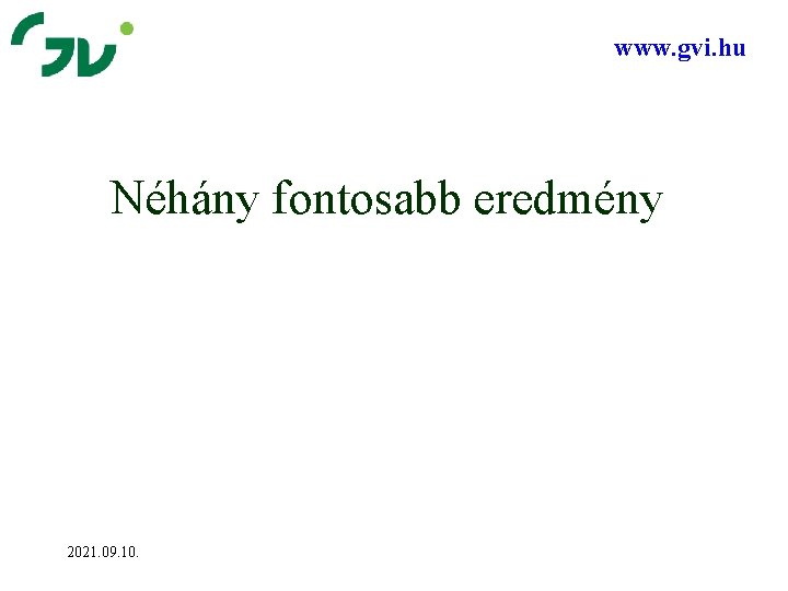 www. gvi. hu Néhány fontosabb eredmény 2021. 09. 10. 