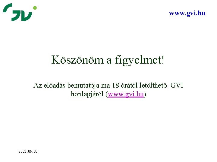 www. gvi. hu Köszönöm a figyelmet! Az előadás bemutatója ma 18 órátől letölthető GVI
