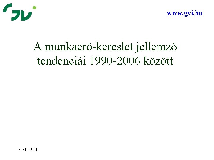 www. gvi. hu A munkaerő-kereslet jellemző tendenciái 1990 -2006 között 2021. 09. 10. 