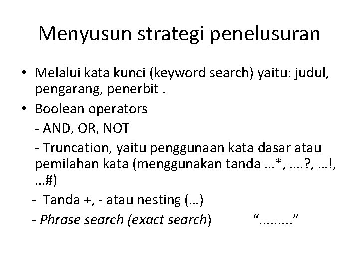 Menyusun strategi penelusuran • Melalui kata kunci (keyword search) yaitu: judul, pengarang, penerbit. •