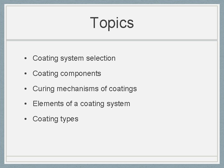 Topics • Coating system selection • Coating components • Curing mechanisms of coatings •