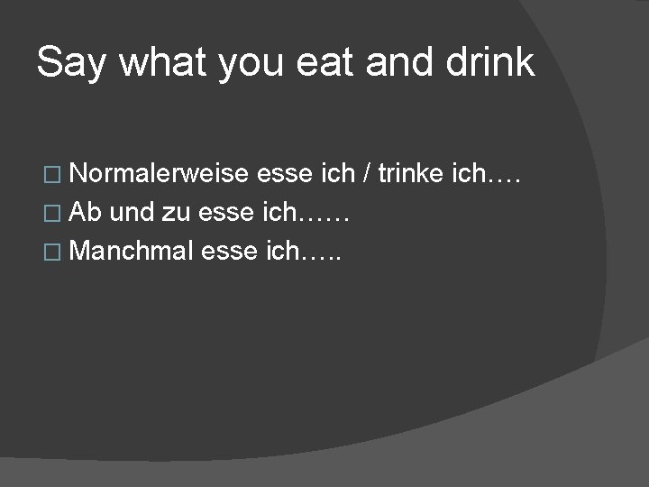 Say what you eat and drink � Normalerweise esse ich / trinke ich…. �