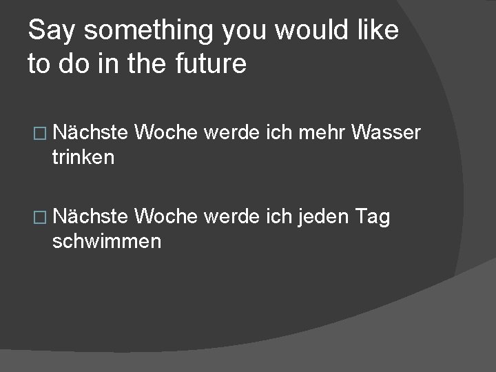 Say something you would like to do in the future � Nächste Woche werde