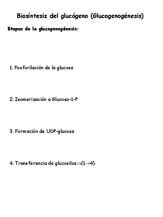 Biosíntesis del glucógeno (Glucogenogénesis) Etapas de la glucogenogénesis: 1. Fosforilación de la glucosa 2.