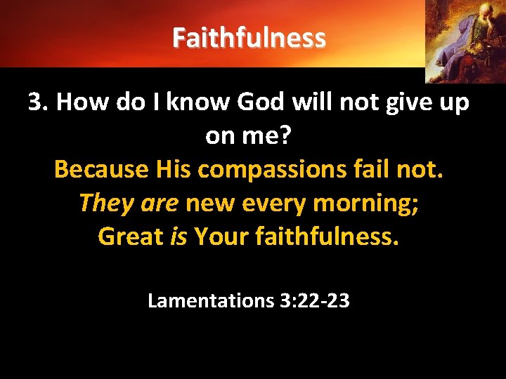 Faithfulness 3. How do I know God will not give up on me? Because