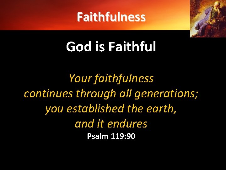 Faithfulness God is Faithful Your faithfulness continues through all generations; you established the earth,