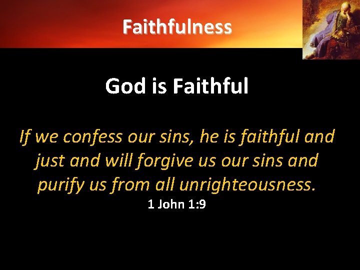 Faithfulness God is Faithful If we confess our sins, he is faithful and just