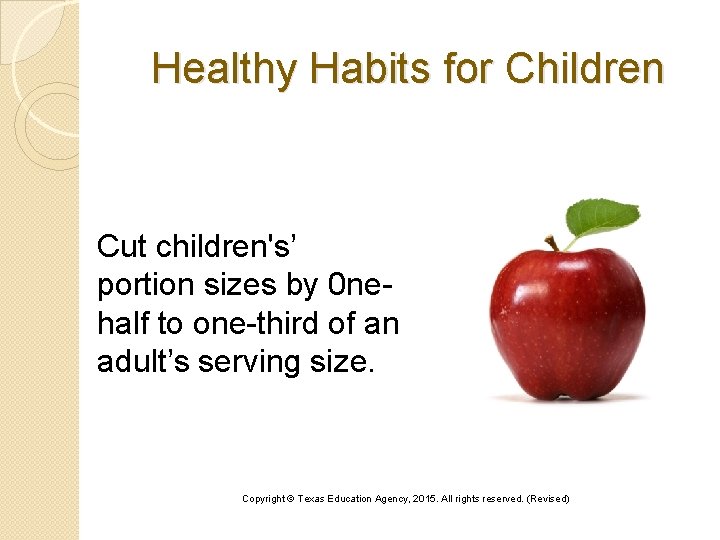 Healthy Habits for Children Cut children's’ portion sizes by 0 nehalf to one-third of