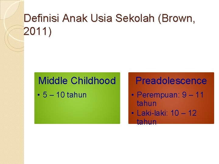 Definisi Anak Usia Sekolah (Brown, 2011) Middle Childhood • 5 – 10 tahun Preadolescence