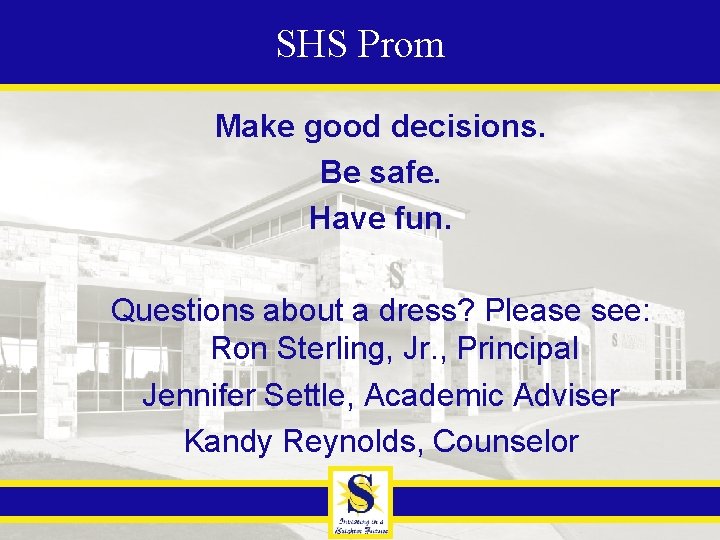 SHS Prom Make good decisions. Be safe. Have fun. Questions about a dress? Please