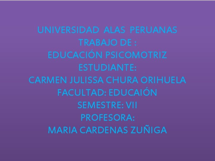 UNIVERSIDAD ALAS PERUANAS TRABAJO DE : EDUCACIÓN PSICOMOTRIZ ESTUDIANTE: CARMEN JULISSA CHURA ORIHUELA FACULTAD: