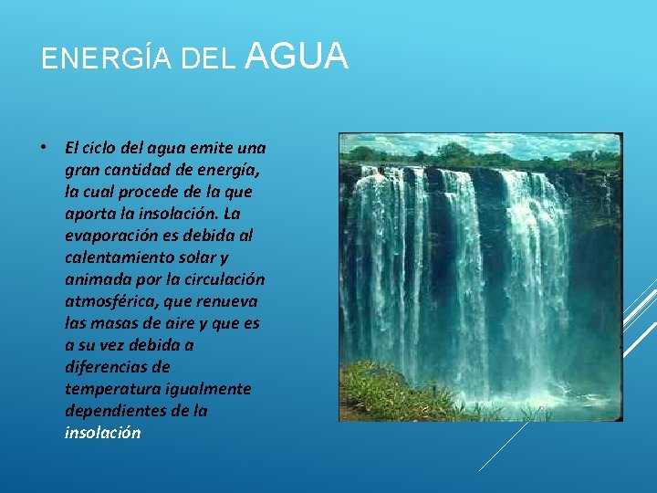 ENERGÍA DEL AGUA • El ciclo del agua emite una gran cantidad de energía,