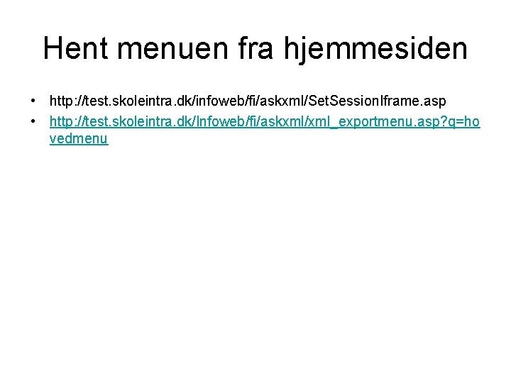 Hent menuen fra hjemmesiden • http: //test. skoleintra. dk/infoweb/fi/askxml/Set. Session. Iframe. asp • http: