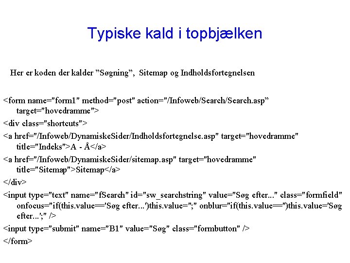 Typiske kald i topbjælken Her er koden der kalder ”Søgning”, Sitemap og Indholdsfortegnelsen <form