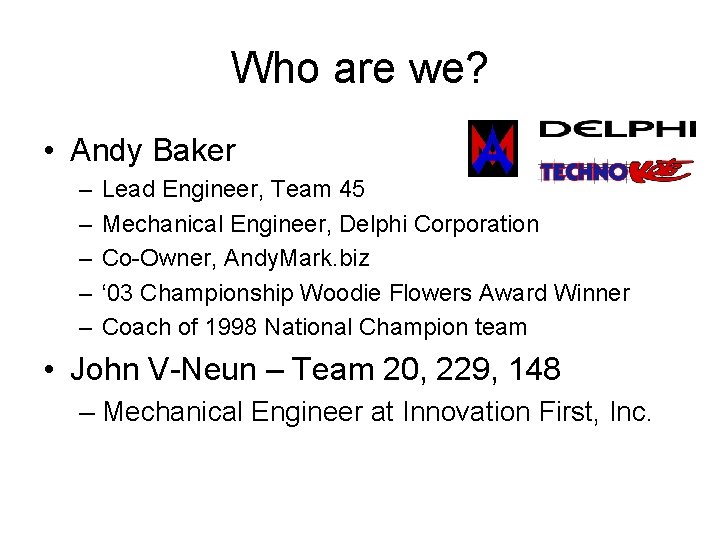 Who are we? • Andy Baker – – – Lead Engineer, Team 45 Mechanical