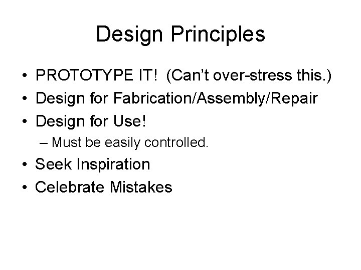 Design Principles • PROTOTYPE IT! (Can’t over-stress this. ) • Design for Fabrication/Assembly/Repair •