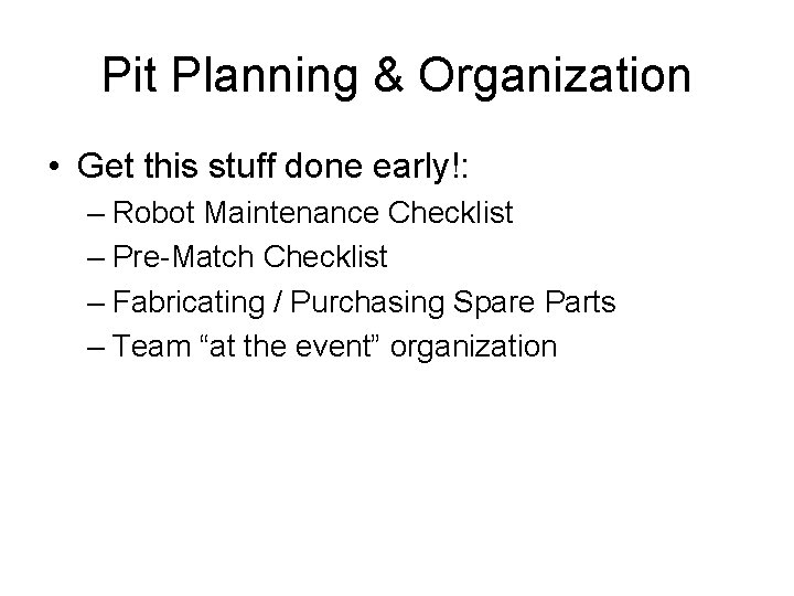 Pit Planning & Organization • Get this stuff done early!: – Robot Maintenance Checklist