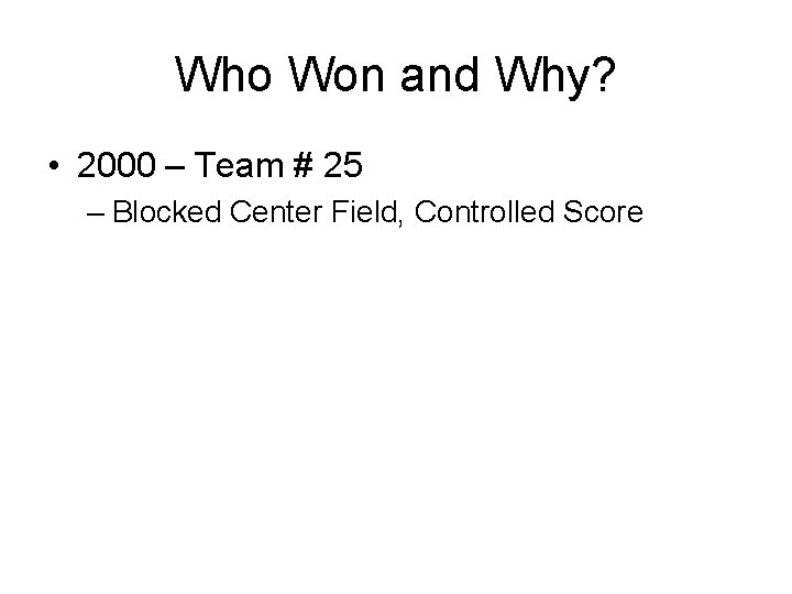Who Won and Why? • 2000 – Team # 25 – Blocked Center Field,