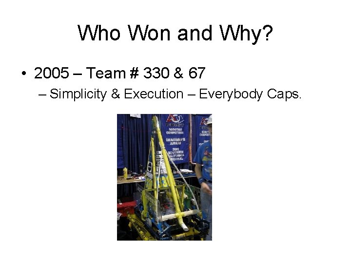 Who Won and Why? • 2005 – Team # 330 & 67 – Simplicity