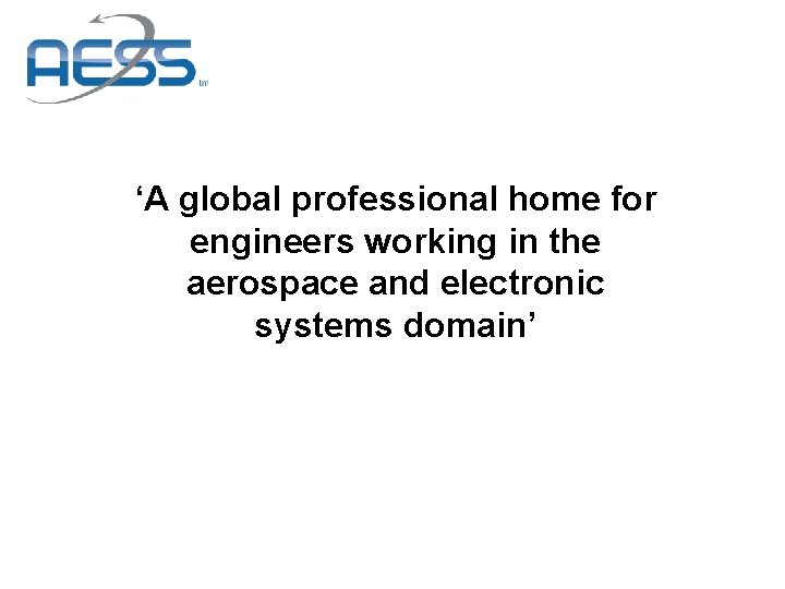 ‘A global professional home for engineers working in the aerospace and electronic systems domain’ ‘A global professional home for engineers working in the aerospace and electronic systems domain’
