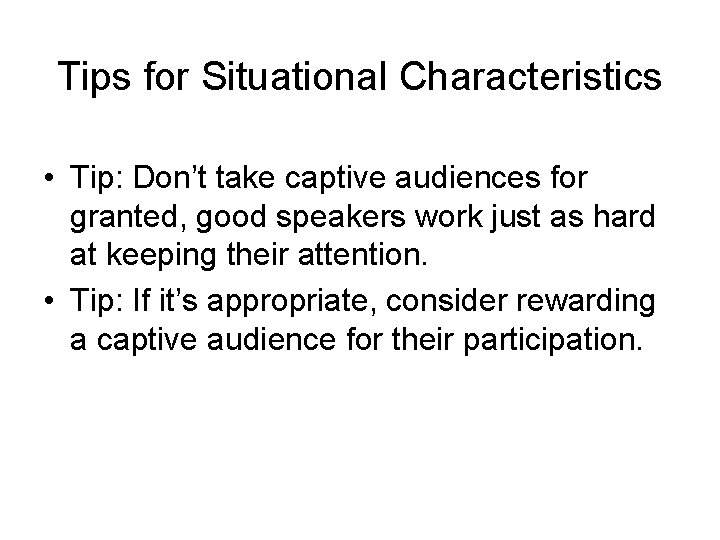 Tips for Situational Characteristics • Tip: Don’t take captive audiences for granted, good speakers Tips for Situational Characteristics • Tip: Don’t take captive audiences for granted, good speakers