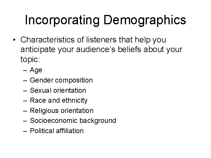 Incorporating Demographics • Characteristics of listeners that help you anticipate your audience’s beliefs about Incorporating Demographics • Characteristics of listeners that help you anticipate your audience’s beliefs about