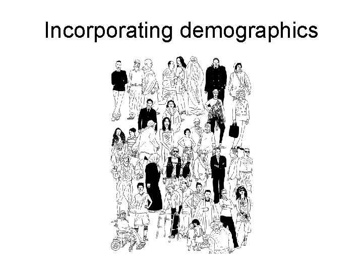 Incorporating demographics Incorporating demographics