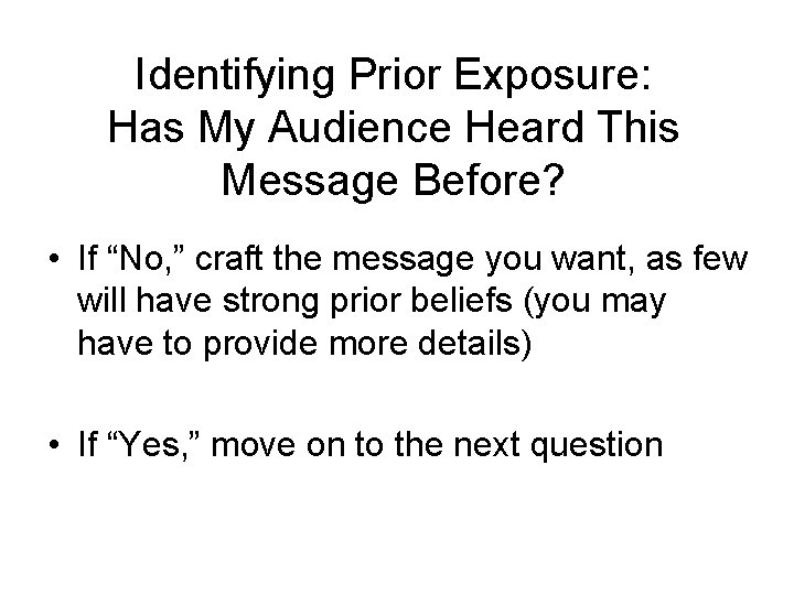 Identifying Prior Exposure: Has My Audience Heard This Message Before? • If “No, ” Identifying Prior Exposure: Has My Audience Heard This Message Before? • If “No, ”