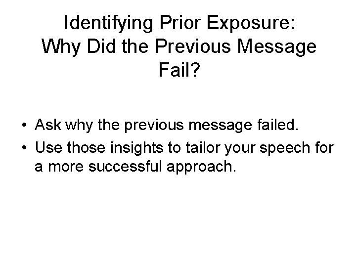 Identifying Prior Exposure: Why Did the Previous Message Fail? • Ask why the previous Identifying Prior Exposure: Why Did the Previous Message Fail? • Ask why the previous