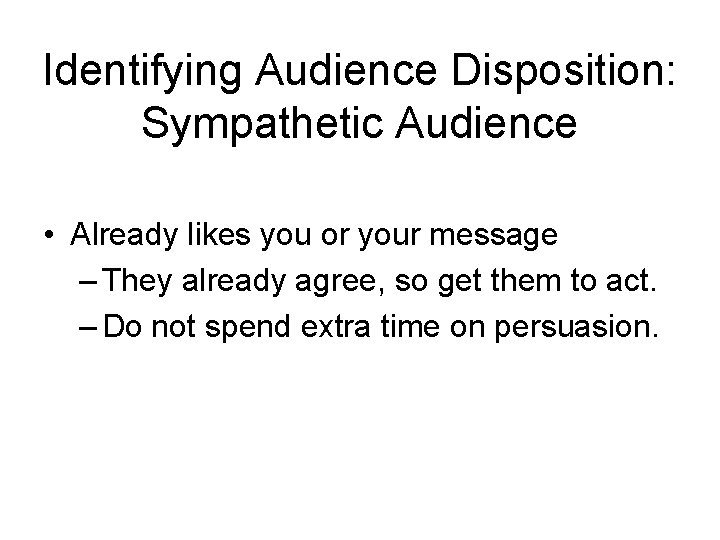 Identifying Audience Disposition: Sympathetic Audience • Already likes you or your message – They Identifying Audience Disposition: Sympathetic Audience • Already likes you or your message – They