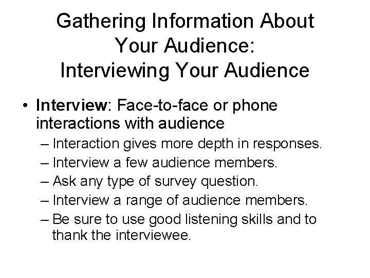 Gathering Information About Your Audience: Interviewing Your Audience • Interview: Face-to-face or phone interactions Gathering Information About Your Audience: Interviewing Your Audience • Interview: Face-to-face or phone interactions