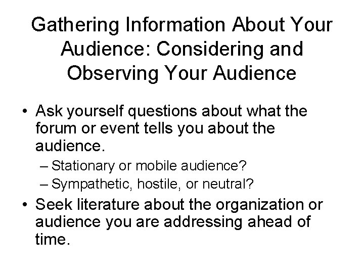 Gathering Information About Your Audience: Considering and Observing Your Audience • Ask yourself questions Gathering Information About Your Audience: Considering and Observing Your Audience • Ask yourself questions