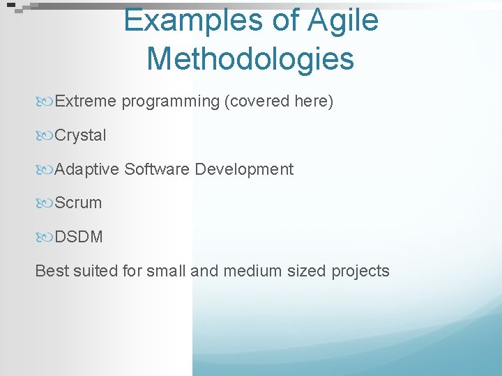 Examples of Agile Methodologies Extreme programming (covered here) Crystal Adaptive Software Development Scrum DSDM