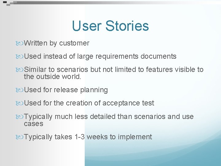User Stories Written by customer Used instead of large requirements documents Similar to scenarios