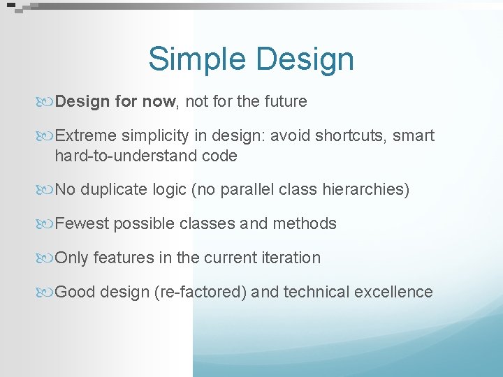 Simple Design for now, not for the future Extreme simplicity in design: avoid shortcuts,