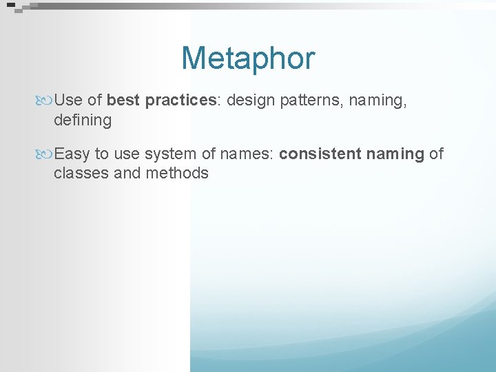 Metaphor Use of best practices: design patterns, naming, defining Easy to use system of