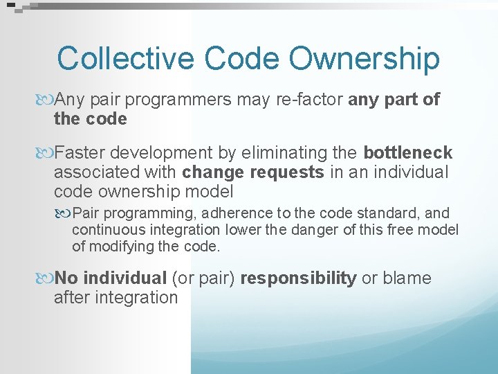 Collective Code Ownership Any pair programmers may re-factor any part of the code Faster