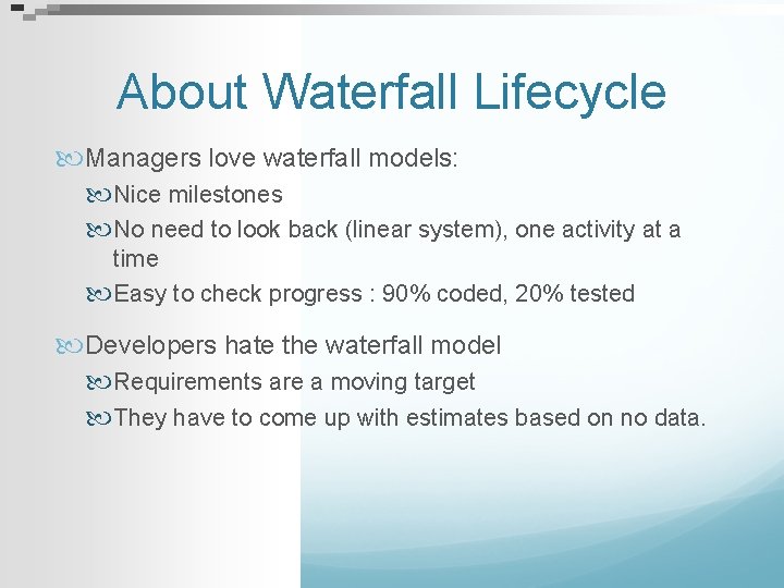 About Waterfall Lifecycle Managers love waterfall models: Nice milestones No need to look back