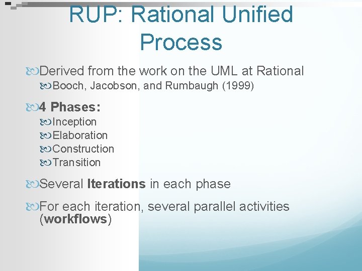 RUP: Rational Unified Process Derived from the work on the UML at Rational Booch,