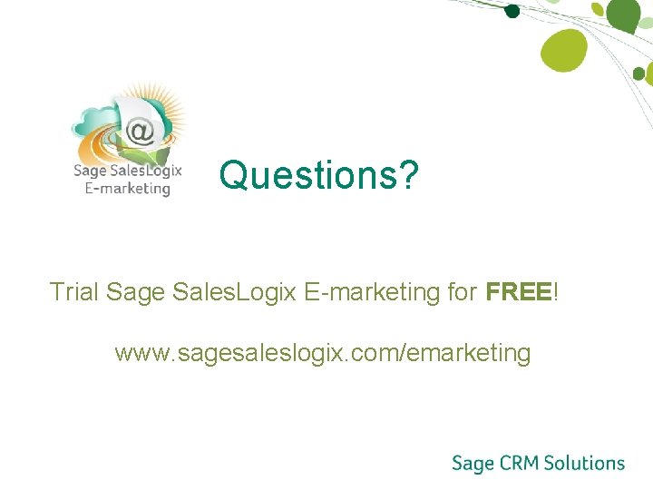 Questions? Trial Sage Sales. Logix E-marketing for FREE! www. sagesaleslogix. com/emarketing 