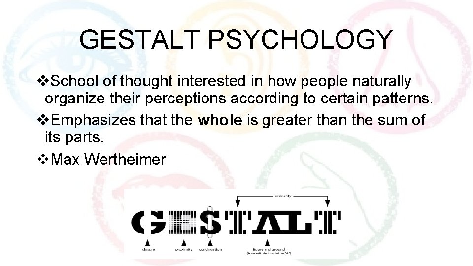GESTALT PSYCHOLOGY v. School of thought interested in how people naturally organize their perceptions