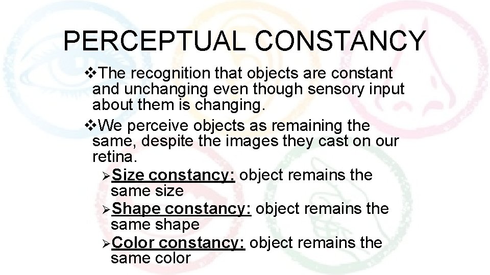 PERCEPTUAL CONSTANCY v. The recognition that objects are constant and unchanging even though sensory