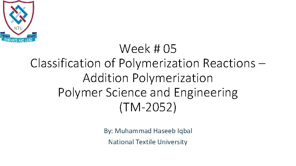 Week # 05 Classification of Polymerization Reactions – Addition Polymerization Polymer Science and Engineering