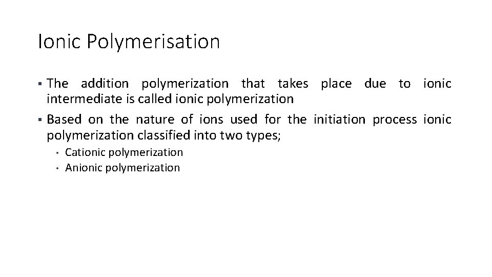 Ionic Polymerisation The addition polymerization that takes place due to ionic intermediate is called