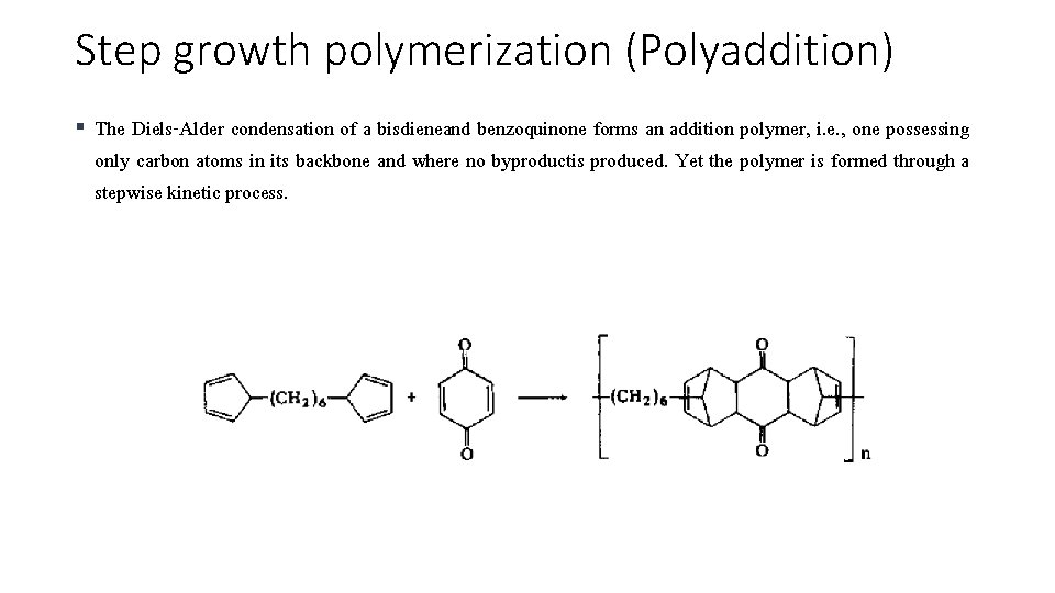Step growth polymerization (Polyaddition) § The Diels-Alder condensation of a bisdieneand benzoquinone forms an