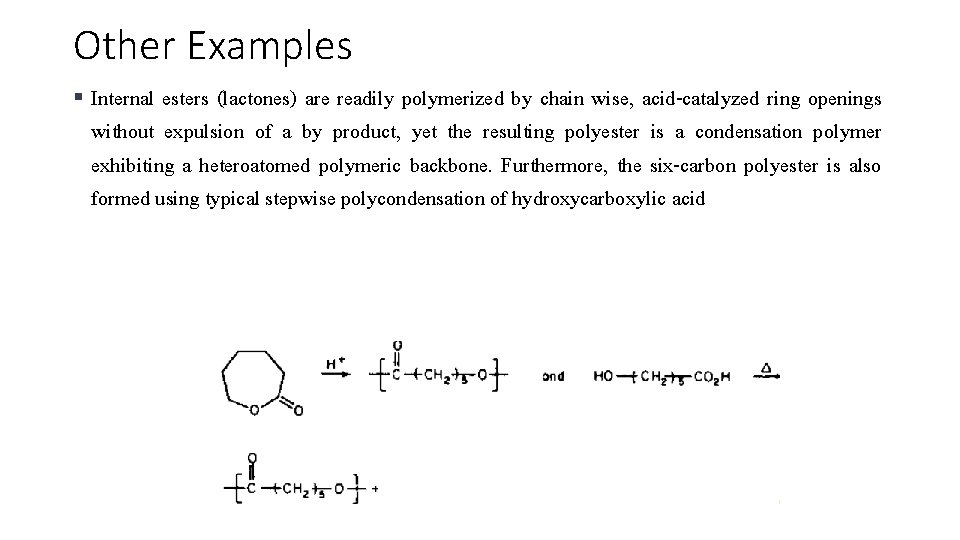 Other Examples § Internal esters (lactones) are readily polymerized by chain wise, acid-catalyzed ring