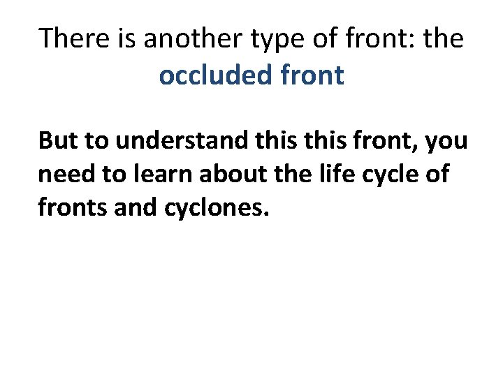 There is another type of front: the occluded front But to understand this front,